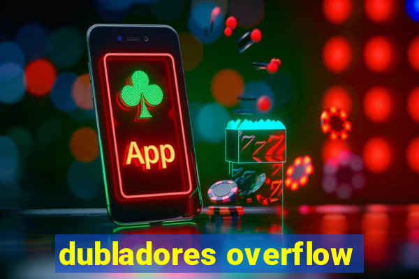 dubladores overflow